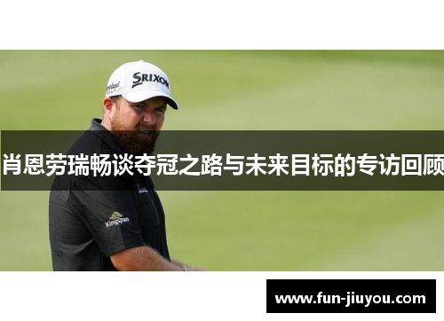 肖恩劳瑞畅谈夺冠之路与未来目标的专访回顾