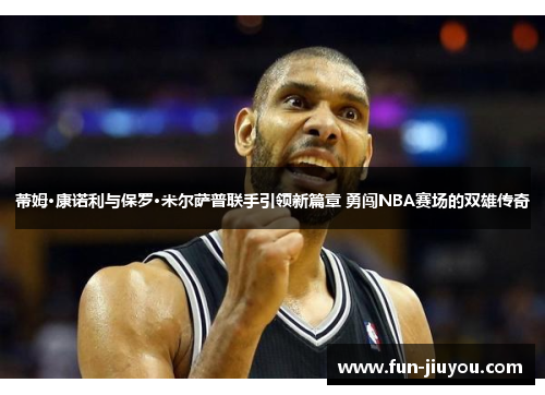 蒂姆·康诺利与保罗·米尔萨普联手引领新篇章 勇闯NBA赛场的双雄传奇