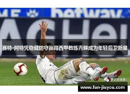 赛特·阿特凭稳健防守赢得西甲教练青睐成为年轻后卫新星