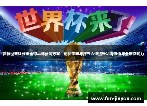 体育世界杯赛事全球品牌营销方案：创新策略与跨界合作提升品牌价值与全球影响力