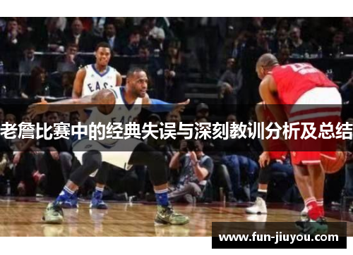 老詹比赛中的经典失误与深刻教训分析及总结