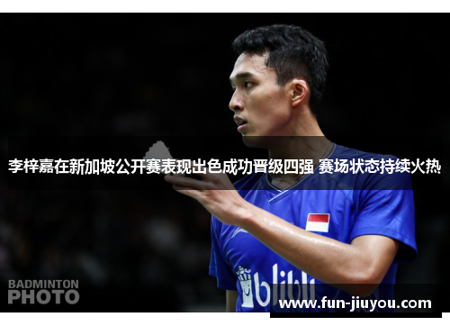 李梓嘉在新加坡公开赛表现出色成功晋级四强 赛场状态持续火热