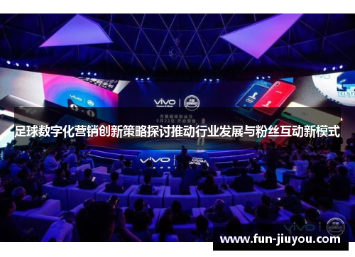 足球数字化营销创新策略探讨推动行业发展与粉丝互动新模式