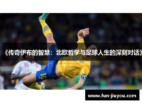 《传奇伊布的智慧：北欧哲学与足球人生的深刻对话》
