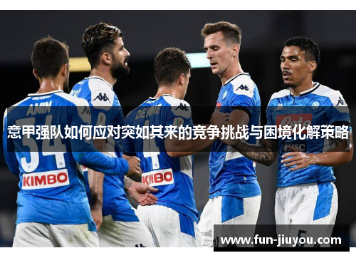 意甲强队如何应对突如其来的竞争挑战与困境化解策略