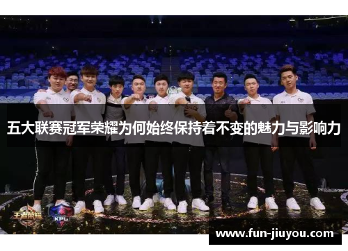 五大联赛冠军荣耀为何始终保持着不变的魅力与影响力