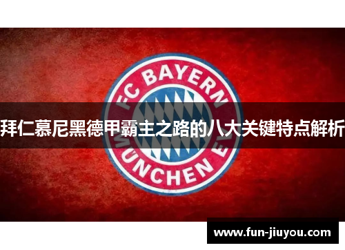 拜仁慕尼黑德甲霸主之路的八大关键特点解析