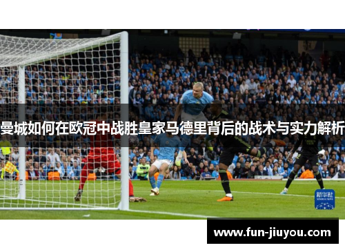 曼城如何在欧冠中战胜皇家马德里背后的战术与实力解析