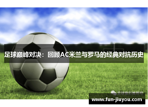 足球巅峰对决：回顾AC米兰与罗马的经典对抗历史