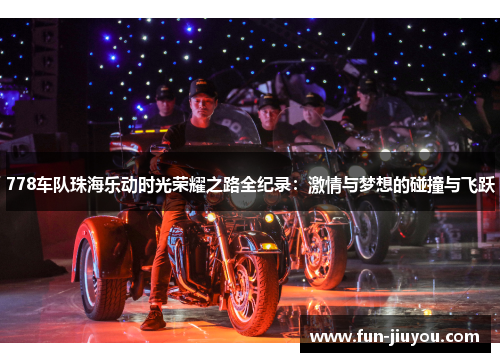 778车队珠海乐动时光荣耀之路全纪录：激情与梦想的碰撞与飞跃