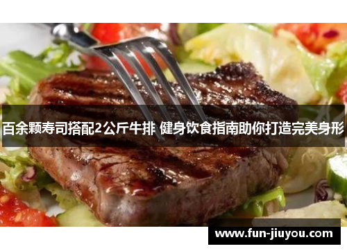 百余颗寿司搭配2公斤牛排 健身饮食指南助你打造完美身形