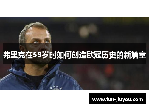 弗里克在59岁时如何创造欧冠历史的新篇章