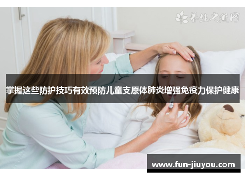 掌握这些防护技巧有效预防儿童支原体肺炎增强免疫力保护健康